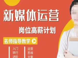 新媒体运营高薪升核培养计划,入门-转行-进阶-赚钱驿站