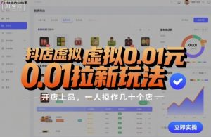 抖店虚拟0.01元拉新玩法,复制做店群,开店上品,一人操作几十个店-赚钱驿站