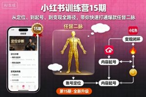 小红书训练营15期,从定位、到起号、到变现全路径,带你快速打通爆款任督二脉-赚钱驿站