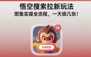 悟空搜索拉新玩法，图集实操全流程，一天搞几张-赚钱驿站