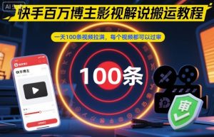 快手百万博主影视解说搬运教程,一天100条视频拉满,每个视频都可以过审-赚钱驿站