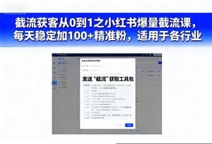 截流获客从0到1之小红书爆量截流课，每天稳定加100+精准粉，适用于各行业-赚钱驿站