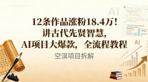 12条作品涨粉18.4W！讲古代智慧，AI项目大爆款，全流程教程-赚钱驿站