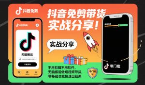 抖音免剪带货实战分享，不用剪辑不用软件，无脑搬运做短视频带货，零基础也能快速出结果-赚钱驿站