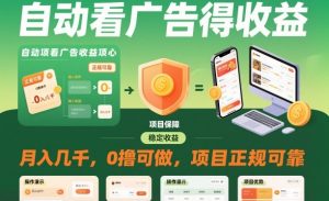 自动看广告就能得收益,月入几千,0撸可做,项目正规可靠【揭秘】-赚钱驿站