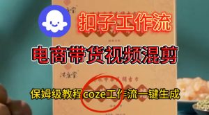 Coze扣子工作流一键生成电啇带货混剪视频，保姆级搭建教学-赚钱驿站