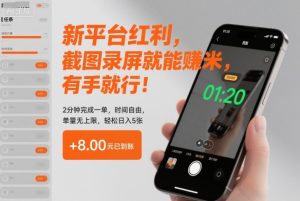 新平台红利，截图录屏就能賺米，有手就行！2分钟完成一单，时间自由，单量无上限，轻松日入5张【揭秘】-赚钱驿站