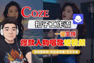 Coze扣子智能体工作流一键生成“爆款人物唱歌“短视频，全流程保姆级教学-赚钱驿站