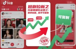 短剧拉新之抖音精细化运营之爆单秘籍，新手可复制-赚钱驿站