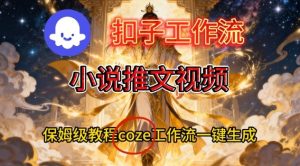 Coze扣子智能体工作流一键生成小说推文视频,保姆级搭建教学-赚钱驿站