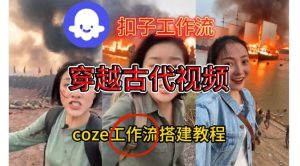 Coze扣子工作流一键生成穿越古代战场直播视频，实操教学通俗易懂-赚钱驿站