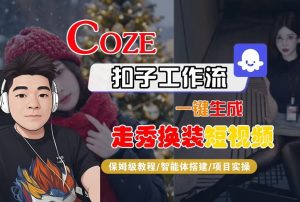 Coze扣子智能体工作流一键生成“nano即梦走秀换装“短视频，全流程保姆级教学-赚钱驿站