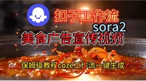 Coze扣子工作流一键生成Sora2美食户告宣传视频，保姆级搭建教程-赚钱驿站