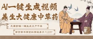AI一键生成养生中草药视频,无需剪辑直接可发布,可带书带素材带资料带徒弟,流量财富嘎嘎猛-赚钱驿站