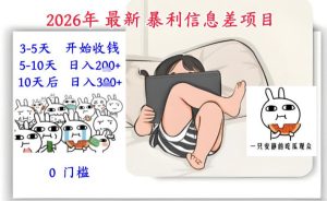 2026年最新暴利信息差项目:3-5天开始收米,10天后稳定3张,0门槛,每天两三个小时搞定-赚钱驿站