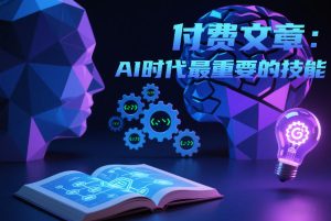 付费文章：AI时代最重要的技能-赚钱驿站