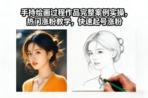 手持绘画过程作品完整案例实操，热门涨粉教学，快速起号涨粉-赚钱驿站
