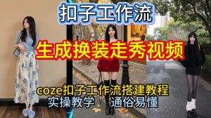 Coze扣子工作流一键生成换装走秀视频,2026保姆级搭建教程来啦,直接生成换装走秀视频全流程-赚钱驿站