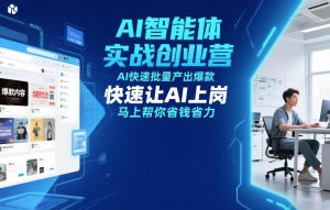 AI智能体实战创业营12月23-25号线下课,AI快速批量产出爆款,快速让AI上岗,马上帮你省钱省力-赚钱驿站