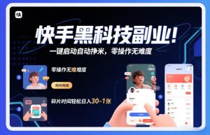 快手黑科技挂G项目，一键启动自动挣米，零操作无难度，碎片时间轻松日入30-1张【揭秘】-赚钱驿站