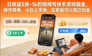 日收益5张-1k的视频号快手游戏掘金，操作简单，小白上手快，在家就可以自己创业【揭秘】-赚钱驿站