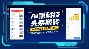 AI黑科技头条搬砖，一键爆改各平台热门图文，原创度直接拉满，矩阵搞月入2W【揭秘】-赚钱驿站