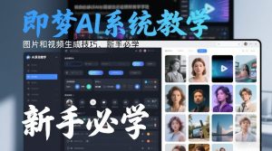 即梦AI系统教学，图片和视频生成技巧，新手必学-赚钱驿站