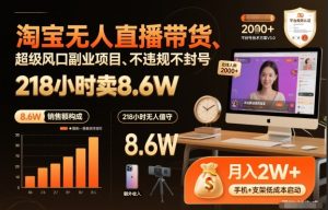 淘宝无人直播带货，218小时卖8.6W，不违规不封号，超级风口副业项目【揭秘】-赚钱驿站