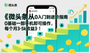 微头条从0入门到进阶指南,0基础一部手机即可操作,每个月3-5k收益-赚钱驿站