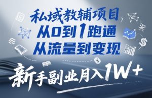 私域教辅项目，从0到1跑通，从流量到变现，新手副业月入1W+-赚钱驿站