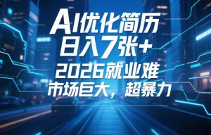 AI优化简历,日入7张+,2026就业难,市场巨大,超暴力-赚钱驿站