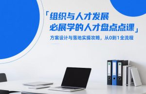 组织与人才发展必学的人才盘点课,方案设计与落地实操攻略,从0到1全流程-赚钱驿站