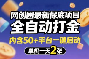 网创圈最新保底项目，全自动打金，内含50+平台一键启动，单机一天2张+【揭秘】-赚钱驿站