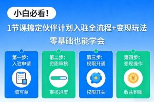 小白必看！1节课搞定伙伴计划入驻全流程+变现玩法，零基础也能学会-赚钱驿站