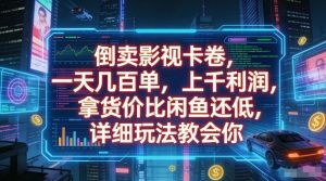倒卖影视卡卷，一天几百单，上千利润，拿货价比闲鱼还低，详细玩法教会你【揭秘】-赚钱驿站