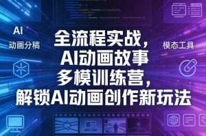 全流程实战，AI动画故事多模训练营，解锁AI动画创作新玩法-赚钱驿站