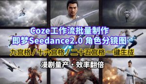 Coze工作流批量制作即梦Seedance2.0角色分镜图，九宫格-十六宫格-二十五宫格一键生成，漫剧量产，效率翻倍-赚钱驿站