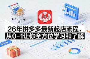 26年拼多多最新起店流程,从0-1让你全方位学习和了解-赚钱驿站