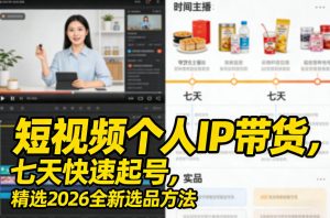短视频个人IP带货,七天快速起号,精选2026全新选品方法-赚钱驿站