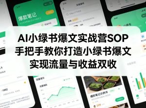 AI小绿书爆文实战营SOP，手把手教你打造小绿书爆文，实现流量与收益双收-赚钱驿站