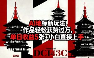 AI地标新玩法，作品轻松获赞过万，单日收益5张+小白直接上手-赚钱驿站