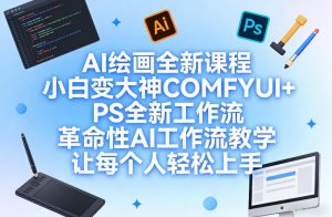 AI绘画全新课程,小白变大神COMFYUI+PS全新工作流,革命性AI工作流教学,让每个人轻松上手-赚钱驿站