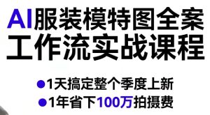 AI服装模特图全案工作流实战课程，1天搞定整个季度上新，1年省下100W拍摄费-赚钱驿站