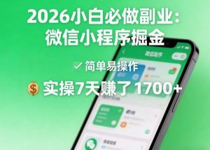 2026小白必做副业：微信小程序掘金，简单易操作，实操7天賺了1700+【揭秘】-赚钱驿站