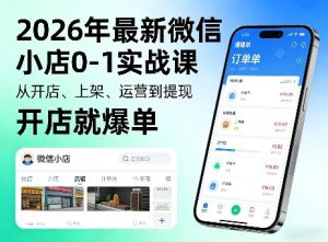2026年最新微信小店0-1实战课，从开店、上架、运营到提现，开店就爆单-赚钱驿站