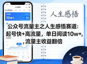 公众号流量主之人生感悟赛道,起号快+高流量,单日阅读10w+,流量主收益翻倍-赚钱驿站