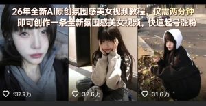 26年全新AI原创氛围感美女视频教程,仅需两分钟即可创作一条全新氛围感美女视频,快速起号涨粉-赚钱驿站