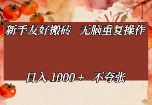 新手友好搬砖，无脑重复操作，日入1000+不夸张【揭秘】-赚钱驿站
