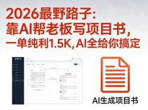 2026最野路子:靠AI帮老板写项目书,一单纯利1.5K,AI全给你搞定-赚钱驿站