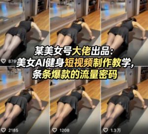 某美女号大佬出品：美女AI健身短视频制作教学，条条爆款的流量密码-赚钱驿站